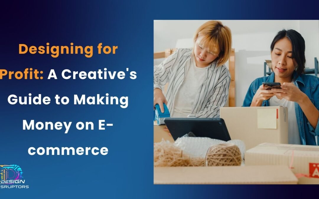 Designing for Profit: A Creative’s Guide to Making Money on E-commerce